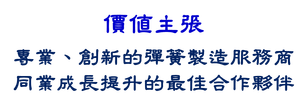 價值主張：專業、創新的彈簧製造服務商，同業成長提升的最佳合作夥伴